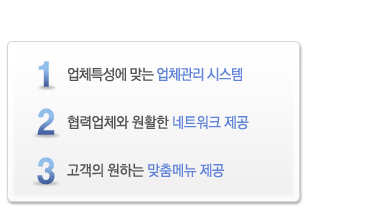 1.업체특성에 맞는 업체관리 시스템 2.협력업체와 원활한 네트워크 제공 3.고객의 원하는 맞춤메뉴 제공